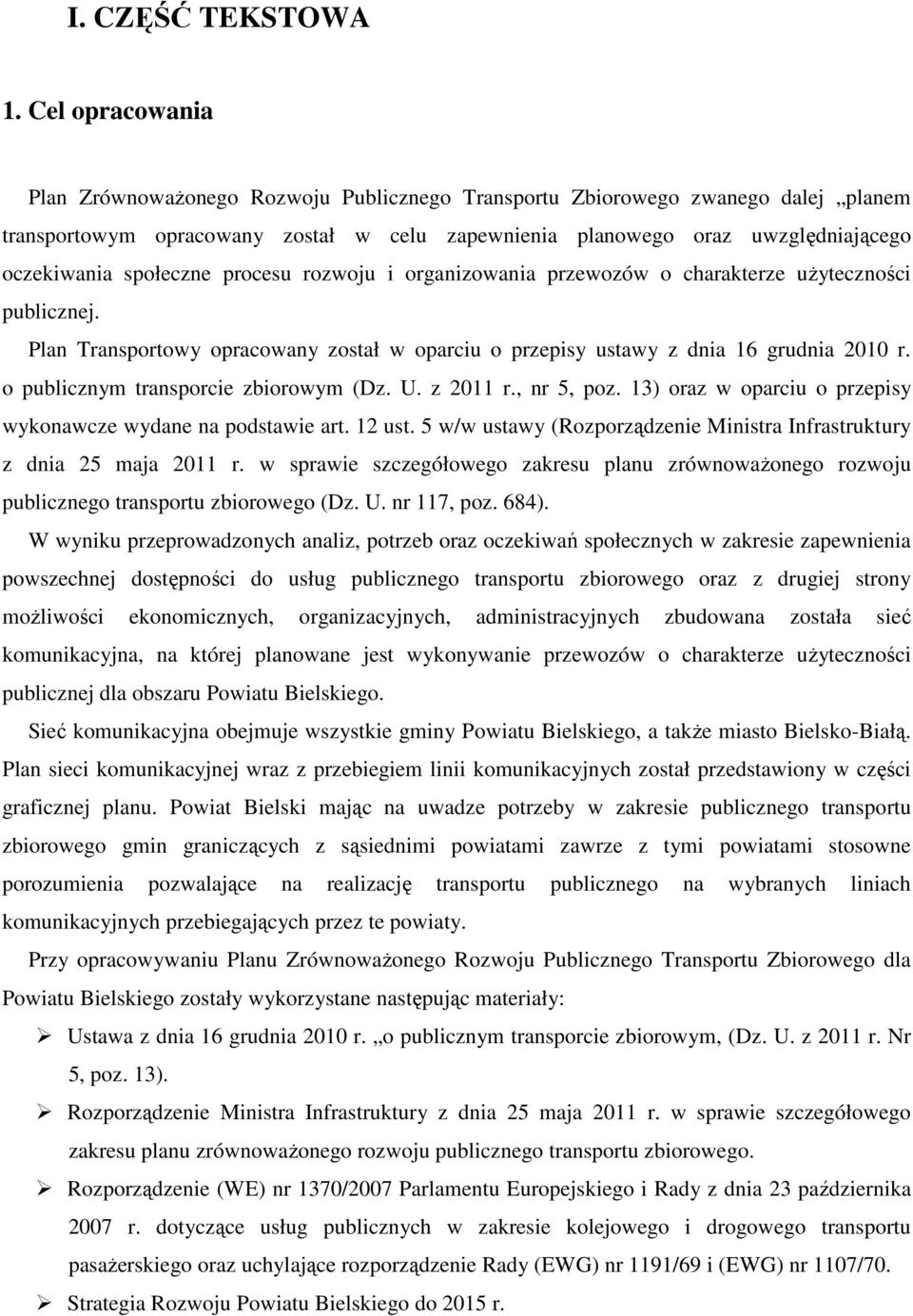 społeczne procesu rozwoju i organizowania przewozów o charakterze uŝyteczności publicznej. Plan Transportowy opracowany został w oparciu o przepisy ustawy z dnia 16 grudnia 2010 r.