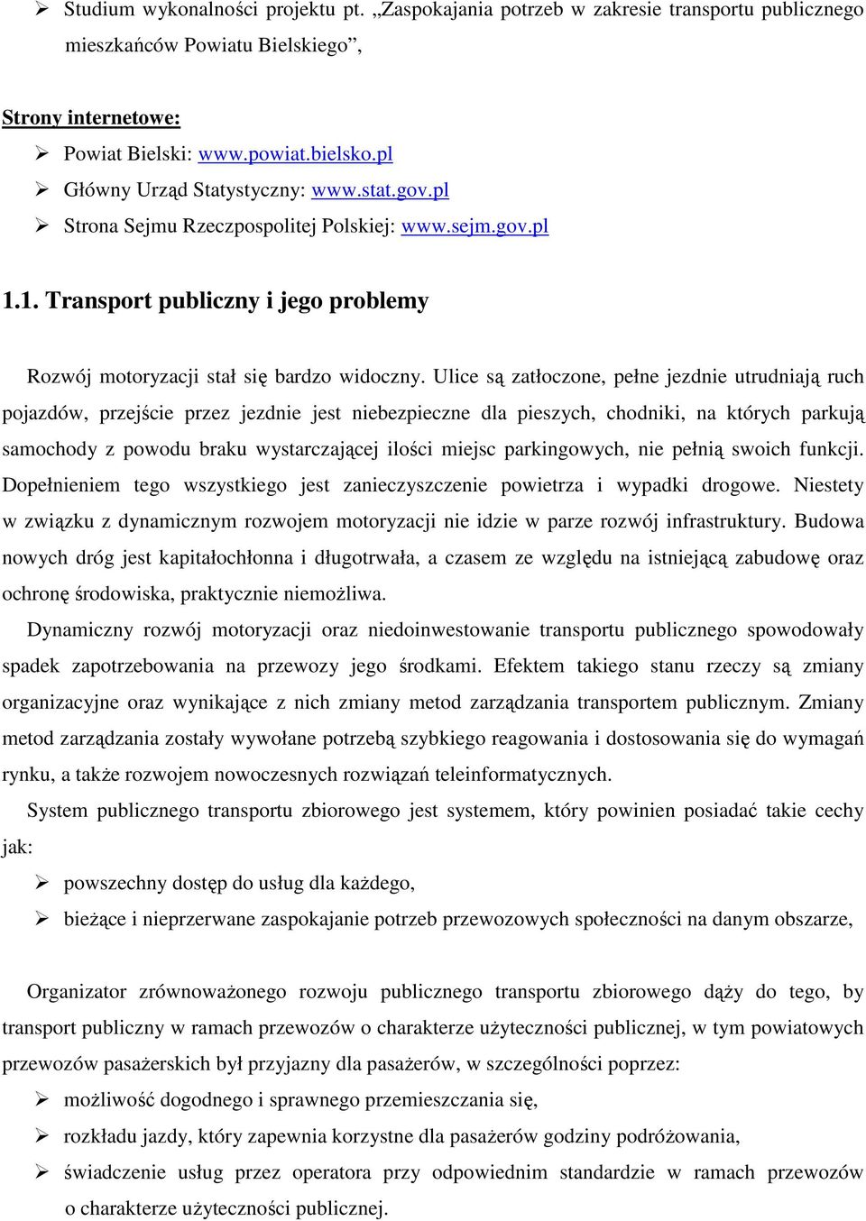 Ulice są zatłoczone, pełne jezdnie utrudniają ruch pojazdów, przejście przez jezdnie jest niebezpieczne dla pieszych, chodniki, na których parkują samochody z powodu braku wystarczającej ilości