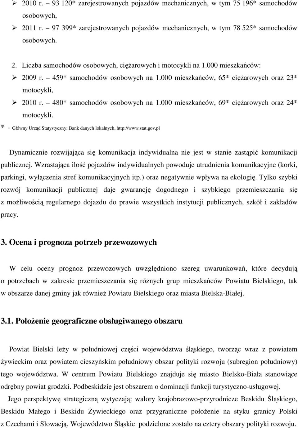 * - Główny Urząd Statystyczny: Bank danych lokalnych, http://www.stat.gov.pl Dynamicznie rozwijająca się komunikacja indywidualna nie jest w stanie zastąpić komunikacji publicznej.
