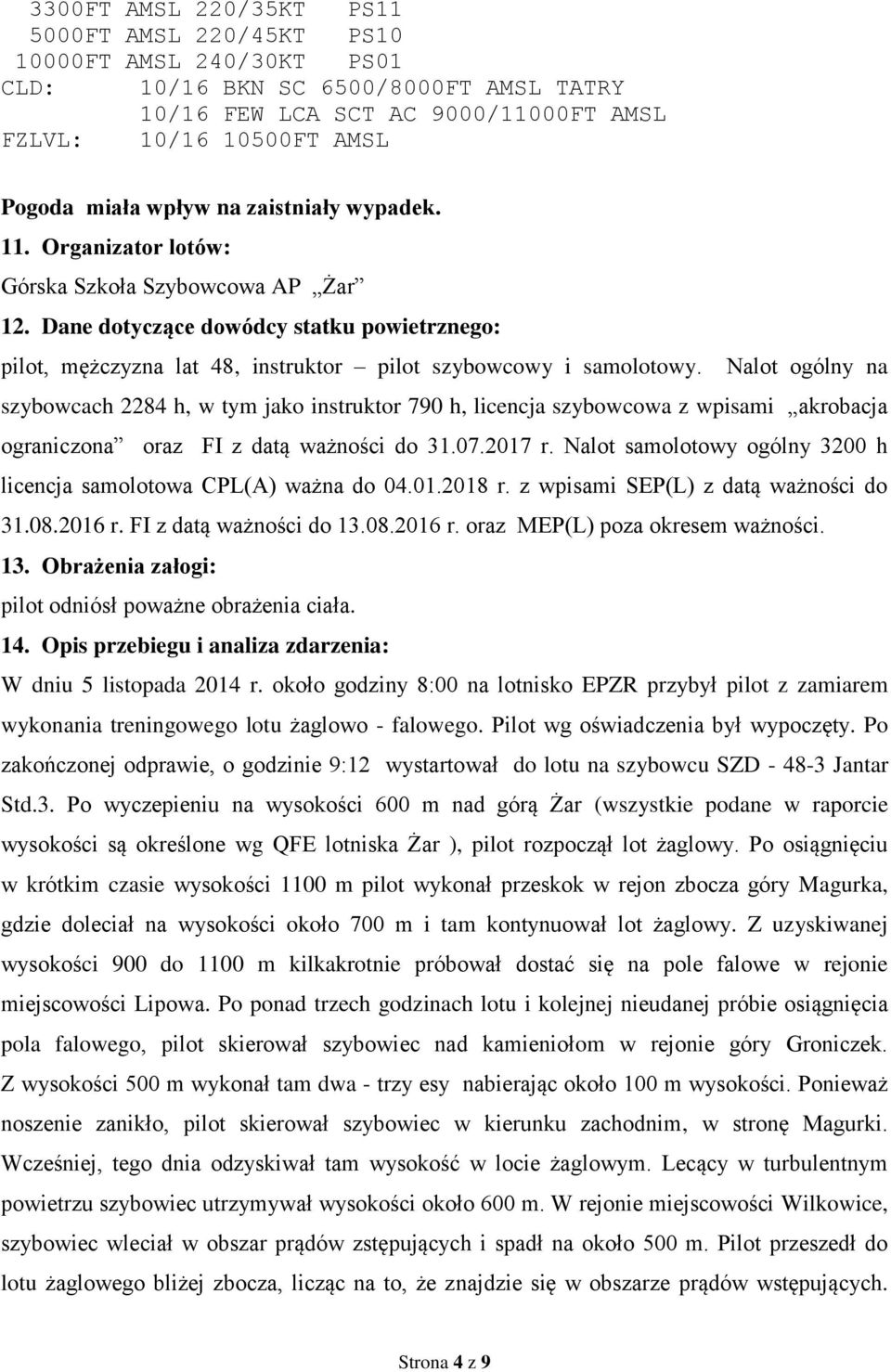 Nalot ogólny na szybowcach 2284 h, w tym jako instruktor 790 h, licencja szybowcowa z wpisami akrobacja ograniczona oraz FI z datą ważności do 31.07.2017 r.