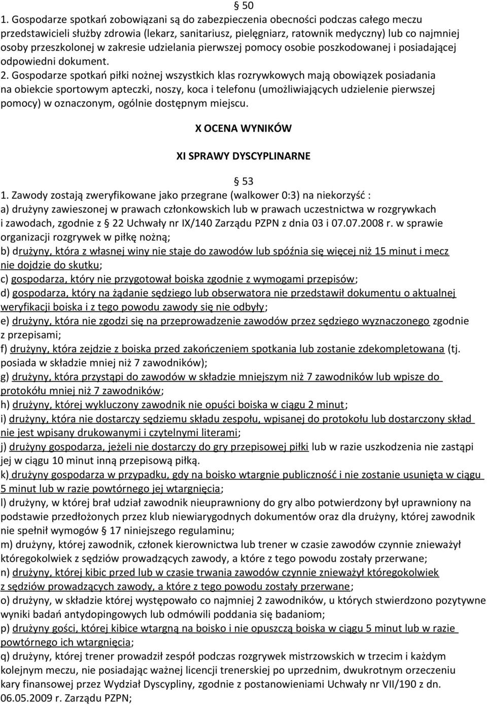 Gospodarze spotkań piłki nożnej wszystkich klas rozrywkowych mają obowiązek posiadania na obiekcie sportowym apteczki, noszy, koca i telefonu (umożliwiających udzielenie pierwszej pomocy) w