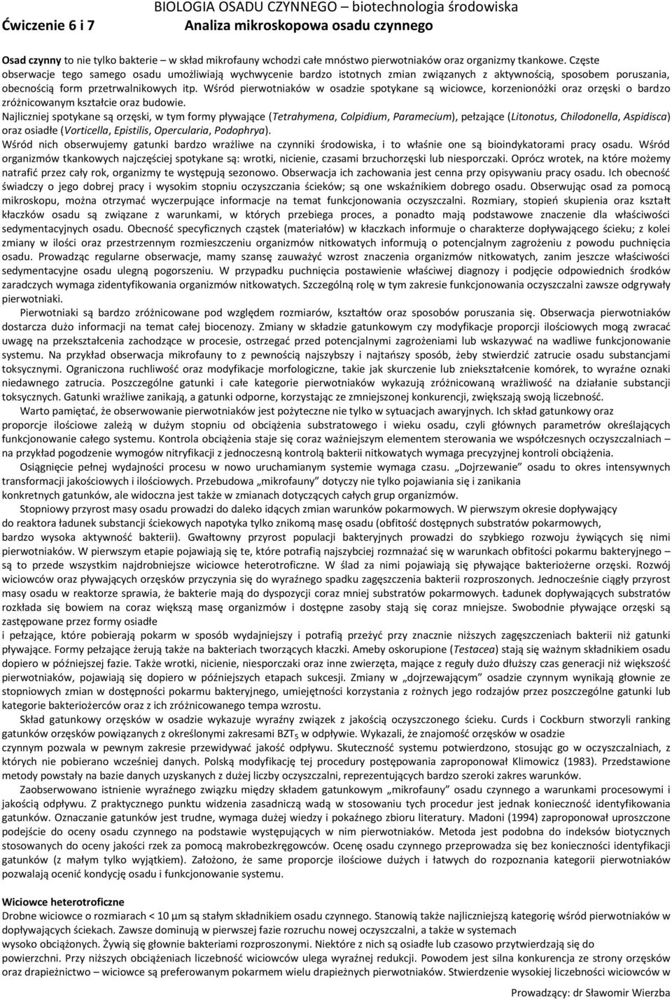 Wśród pierwotniaków w osadzie spotykane są wiciowce, korzenionóżki oraz orzęski o bardzo zróżnicowanym kształcie oraz budowie.