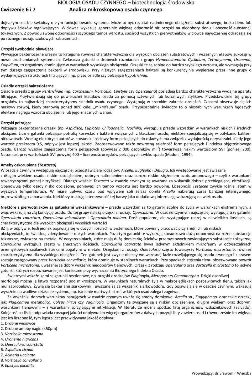 Z powodu swojej odporności i szybkiego tempa wzrostu, spośród wszystkich pierwotniaków wiciowce najwcześniej odradzają się po różnego rodzaju szokowych zaburzeniach.