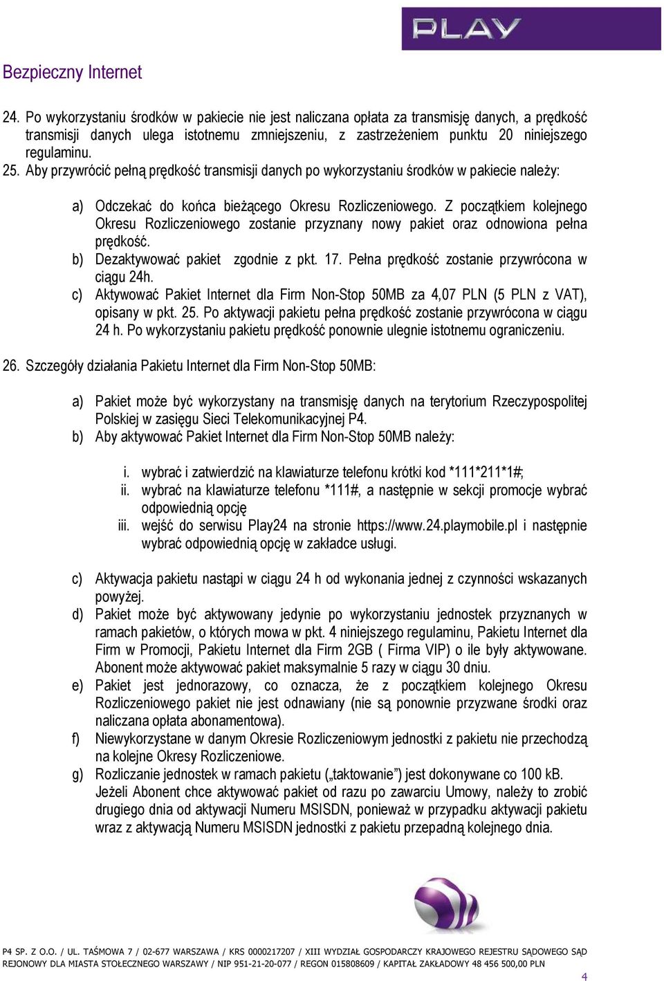 Aby przywrócić pełną prędkość transmisji danych po wykorzystaniu środków w pakiecie naleŝy: a) Odczekać do końca bieŝącego Okresu Rozliczeniowego.