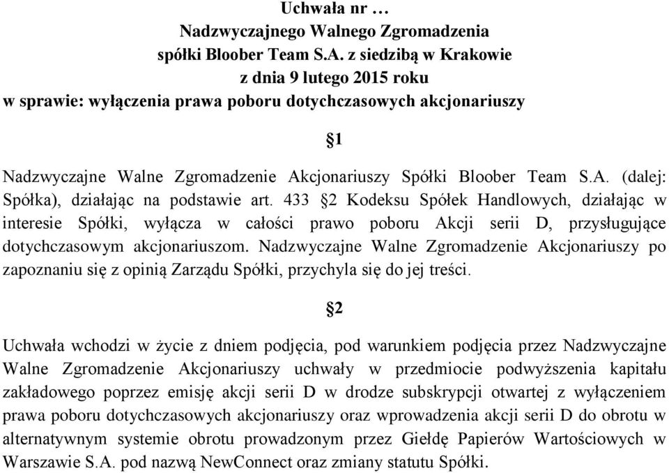 Nadzwyczajne Walne Zgromadzenie Akcjonariuszy po zapoznaniu się z opinią Zarządu Spółki, przychyla się do jej treści.