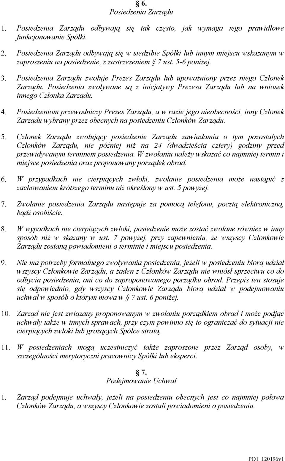 Posiedzenia Zarządu zwołuje Prezes Zarządu lub upoważniony przez niego Członek Zarządu. Posiedzenia zwoływane są z inicjatywy Prezesa Zarządu lub na wniosek innego Członka Zarządu. 4.