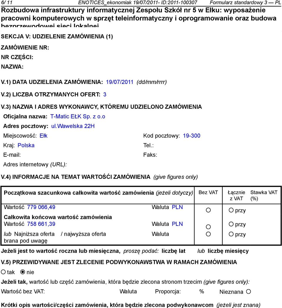 o Adres pocztowy: ul.wawelska 22H Miejscowość: Ełk Kod pocztowy: 19-300 Kraj: Polska E-mail: Adres internetowy (URL): Tel.: Faks: V.