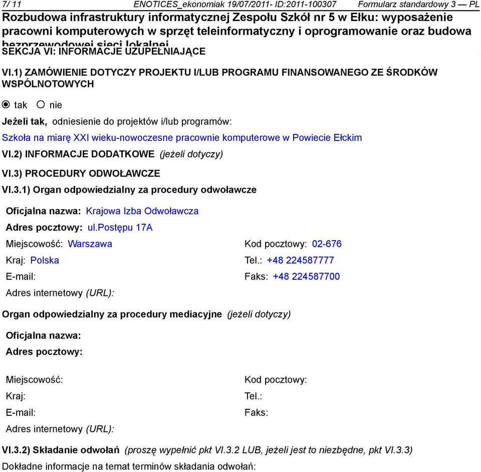 Ełckim VI.2) INFORMACJE DODATKOWE (jeżeli dotyczy) VI.3) PROCEDURY ODWOŁAWCZE VI.3.1) Organ odpowiedzialny za procedury odwoławcze Oficjalna nazwa: Krajowa Izba Odwoławcza Adres pocztowy: ul.