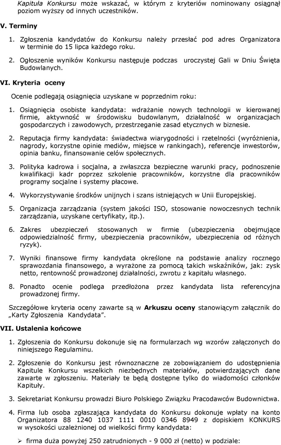 Ogłoszenie wyników Konkursu następuje podczas uroczystej Gali w Dniu Święta Budowlanych. VI. Kryteria oceny Ocenie podlegają osiągnięcia uzyskane w poprzednim roku: 1.