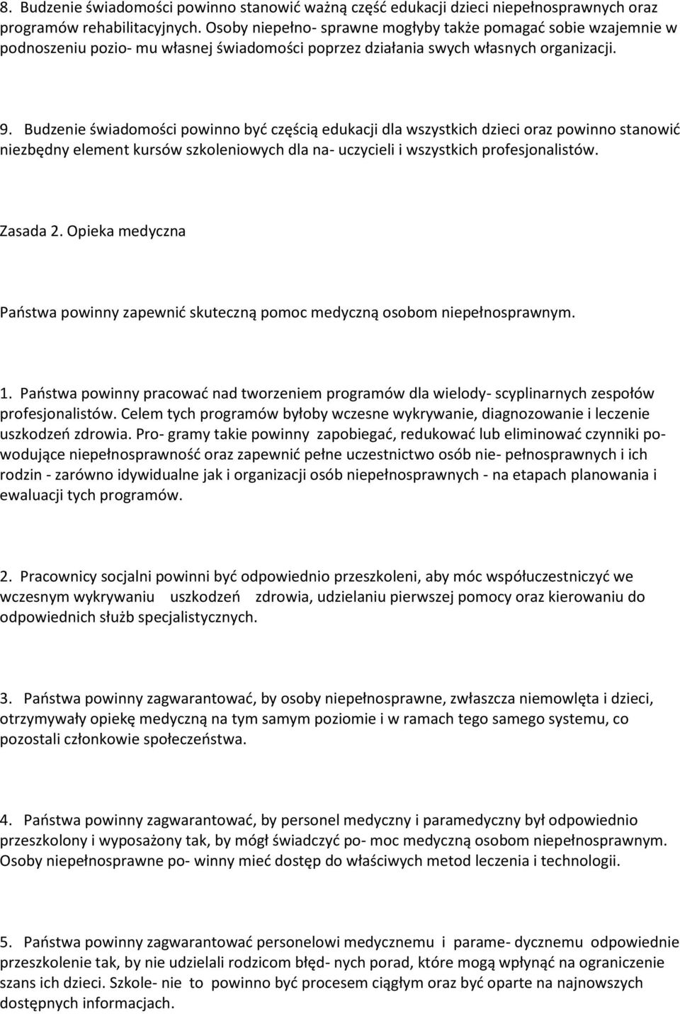 Budzenie świadomości powinno być częścią edukacji dla wszystkich dzieci oraz powinno stanowić niezbędny element kursów szkoleniowych dla na- uczycieli i wszystkich profesjonalistów. Zasada 2.