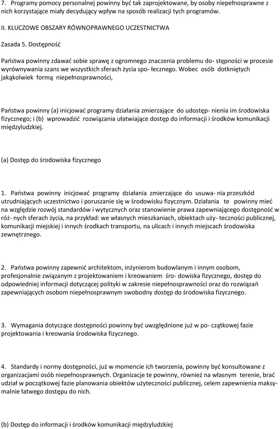 Dostępność Państwa powinny zdawać sobie sprawę z ogromnego znaczenia problemu do- stępności w procesie wyrównywania szans we wszystkich sferach życia spo- łecznego.