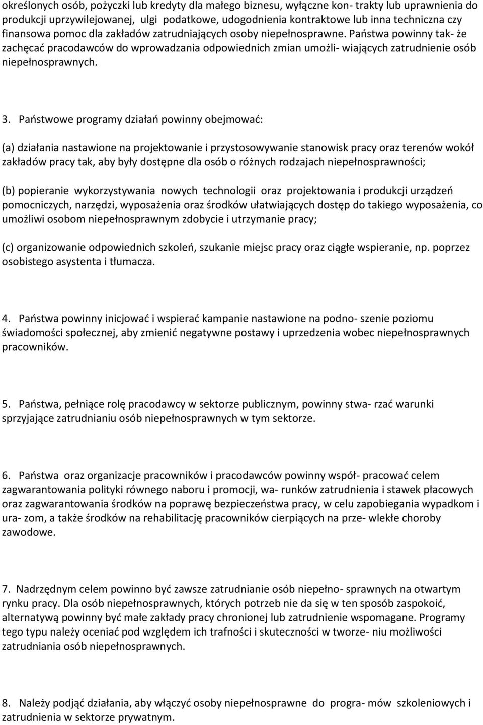 Państwa powinny tak- że zachęcać pracodawców do wprowadzania odpowiednich zmian umożli- wiających zatrudnienie osób niepełnosprawnych. 3.