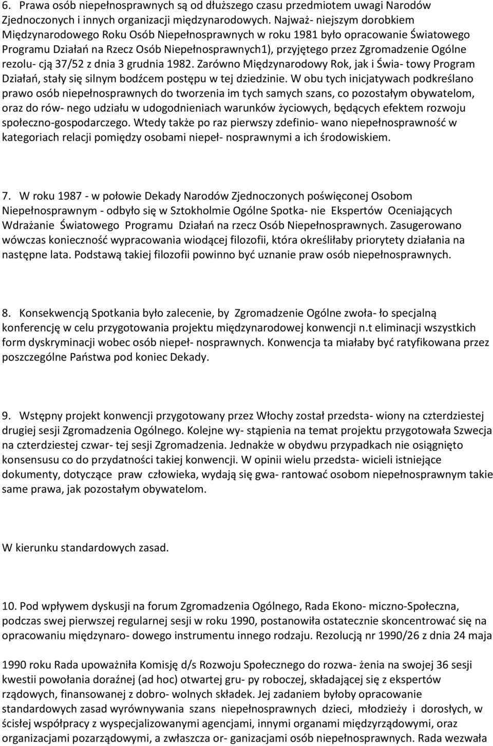 Ogólne rezolu- cją 37/52 z dnia 3 grudnia 1982. Zarówno Międzynarodowy Rok, jak i Świa- towy Program Działań, stały się silnym bodźcem postępu w tej dziedzinie.
