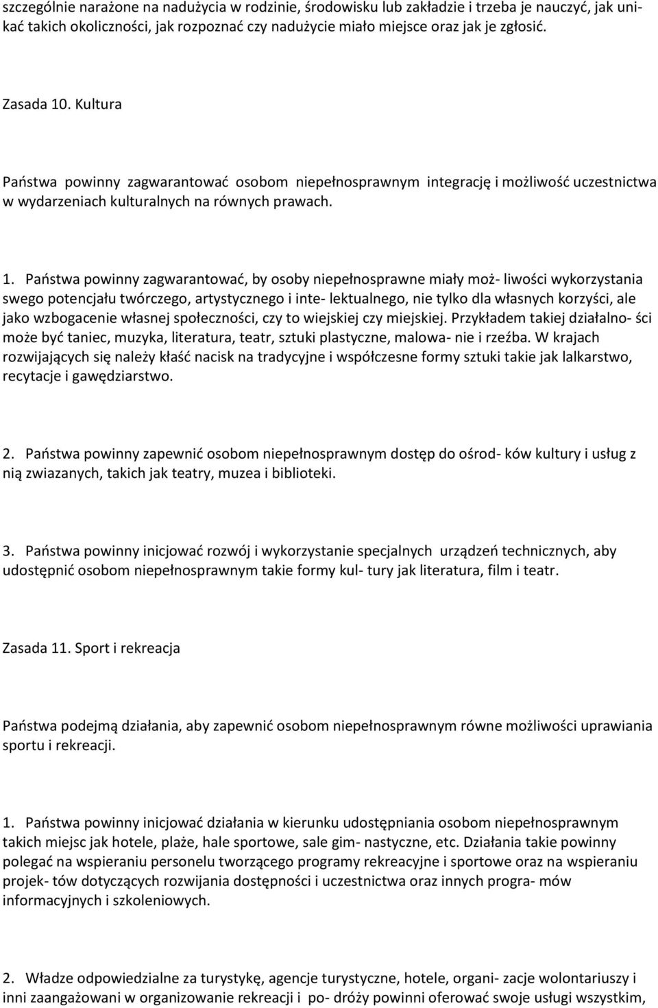 Państwa powinny zagwarantować, by osoby niepełnosprawne miały moż- liwości wykorzystania swego potencjału twórczego, artystycznego i inte- lektualnego, nie tylko dla własnych korzyści, ale jako
