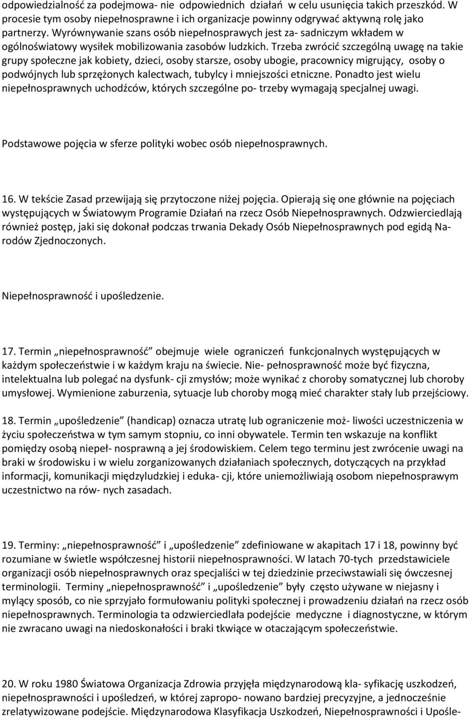 Trzeba zwrócić szczególną uwagę na takie grupy społeczne jak kobiety, dzieci, osoby starsze, osoby ubogie, pracownicy migrujący, osoby o podwójnych lub sprzężonych kalectwach, tubylcy i mniejszości