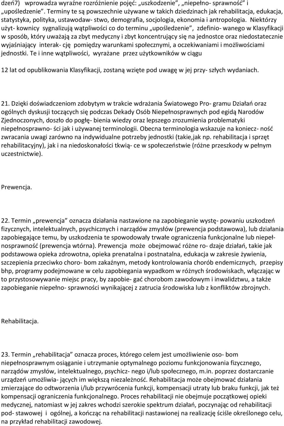 Niektórzy użyt- kownicy sygnalizują wątpliwości co do terminu upośledzenie, zdefinio- wanego w Klasyfikacji w sposób, który uważają za zbyt medyczny i zbyt koncentrujący się na jednostce oraz