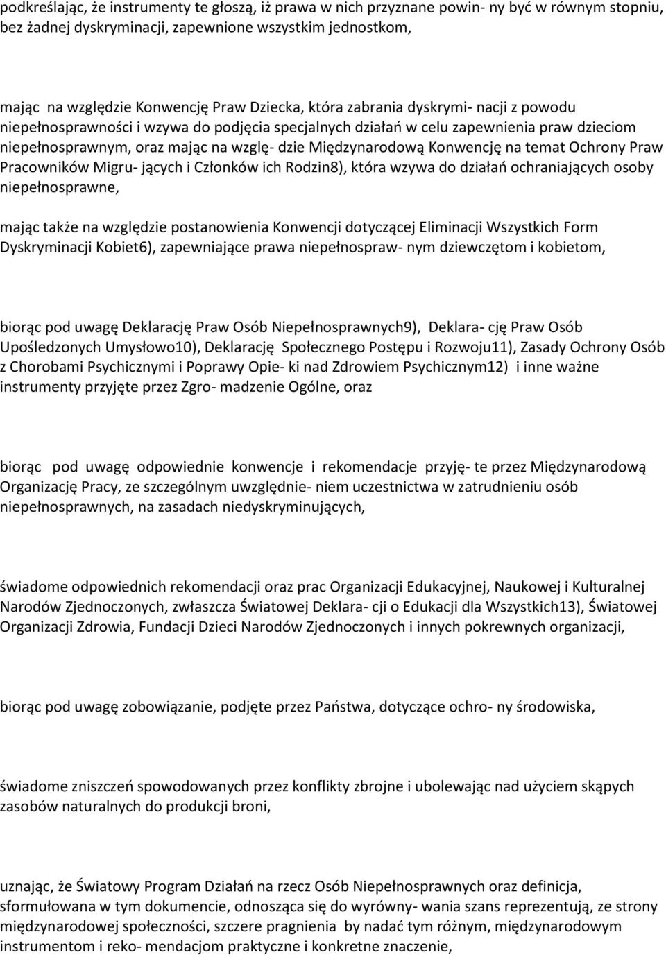 Konwencję na temat Ochrony Praw Pracowników Migru- jących i Członków ich Rodzin8), która wzywa do działań ochraniających osoby niepełnosprawne, mając także na względzie postanowienia Konwencji