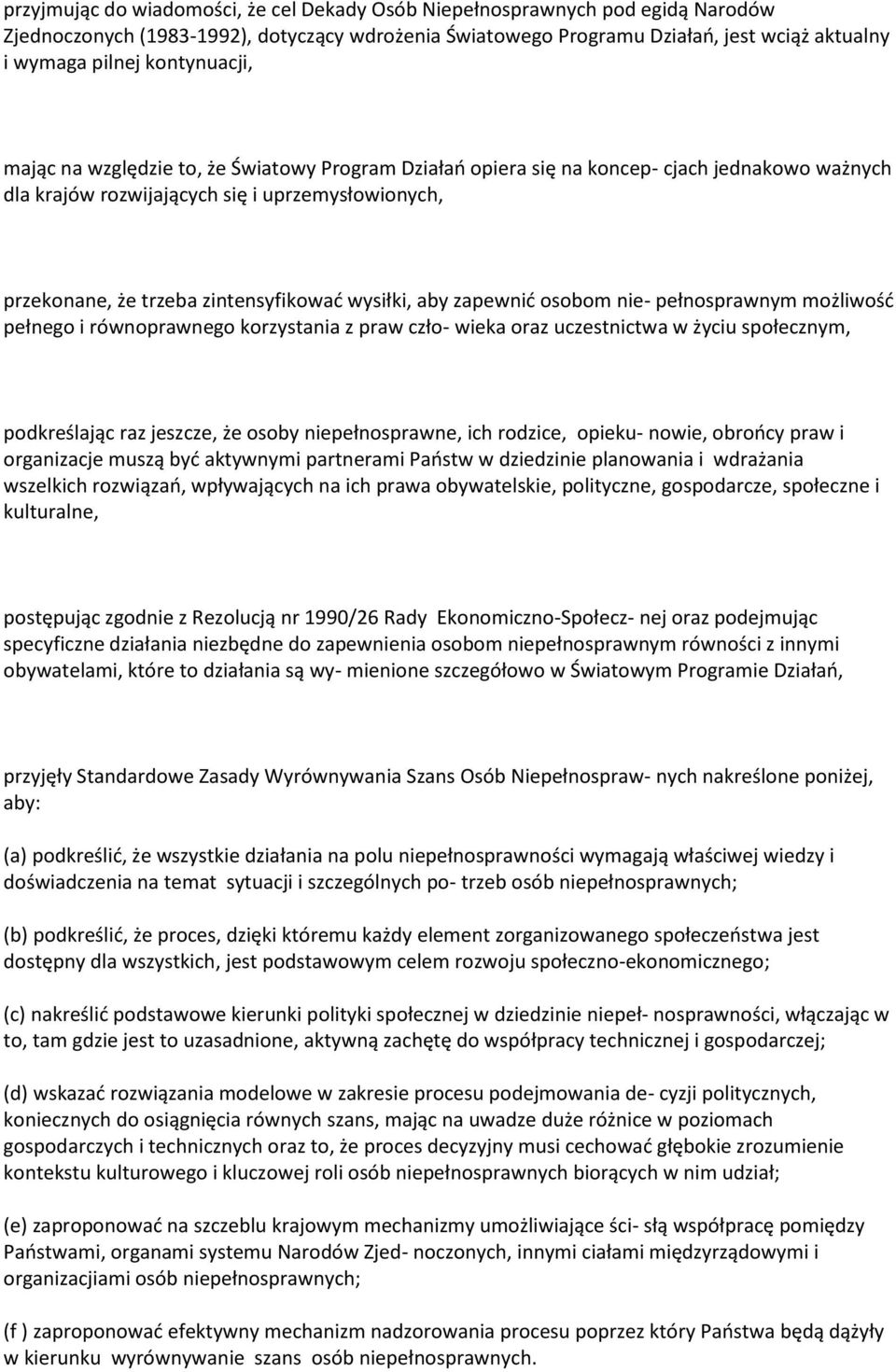 wysiłki, aby zapewnić osobom nie- pełnosprawnym możliwość pełnego i równoprawnego korzystania z praw czło- wieka oraz uczestnictwa w życiu społecznym, podkreślając raz jeszcze, że osoby