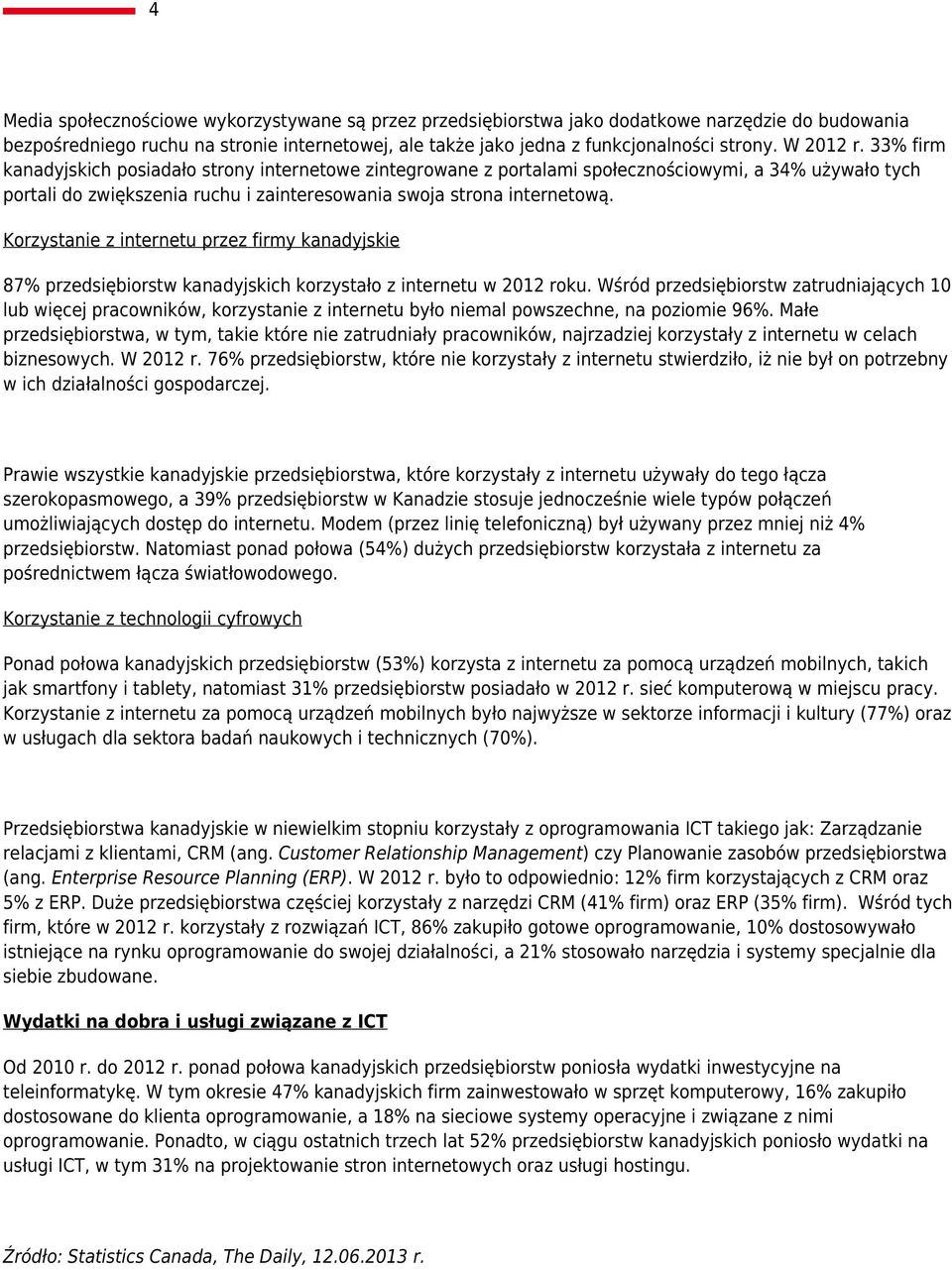 Korzystanie z internetu przez firmy kanadyjskie 87% przedsiębiorstw kanadyjskich korzystało z internetu w 2012 roku.