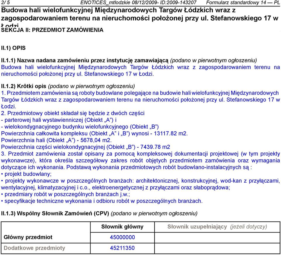 Przedmiotem zamówienia są roboty budowlane polegające na budowie hali wielofunkcyjnej Międzynarodowych Targów Łódzkich wraz z 2.