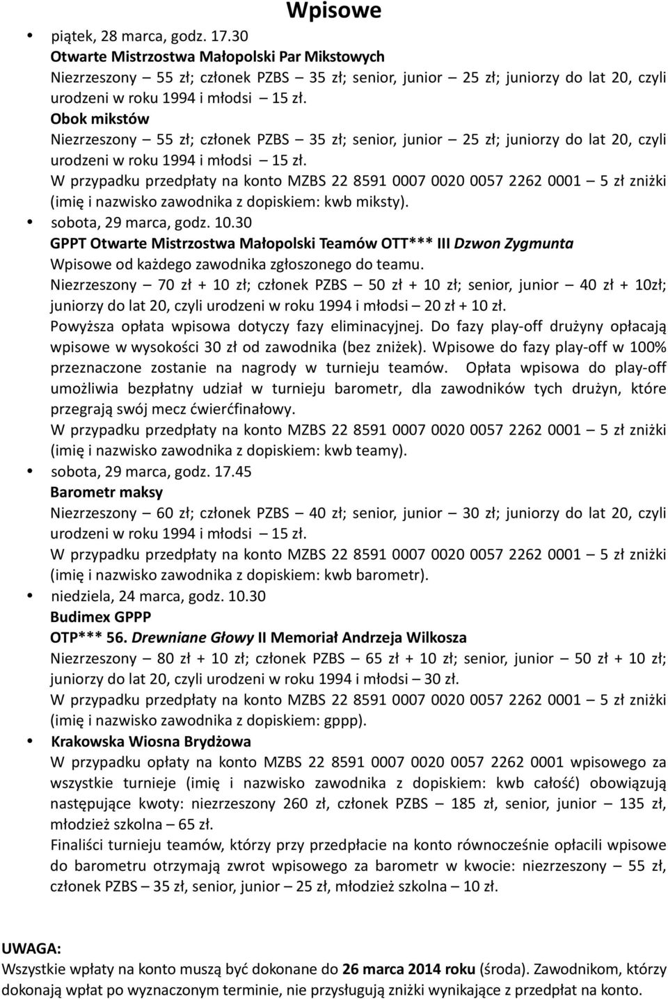 Obok mikstów Niezrzeszony 55 zł; członek PZBS 35 zł; senior, junior 25 zł; juniorzy do lat 20, czyli urodzeni w roku 1994 i młodsi 15 zł. (imię i nazwisko zawodnika z dopiskiem: kwb miksty).