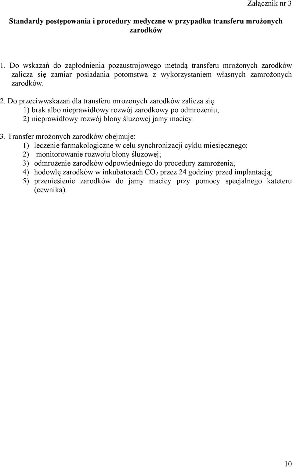 Do przeciwwskazań dla transferu mrożonych zarodków zalicza się: 1) brak albo nieprawidłowy rozwój zarodkowy po odmrożeniu; 2) nieprawidłowy rozwój błony śluzowej jamy macicy. 3.