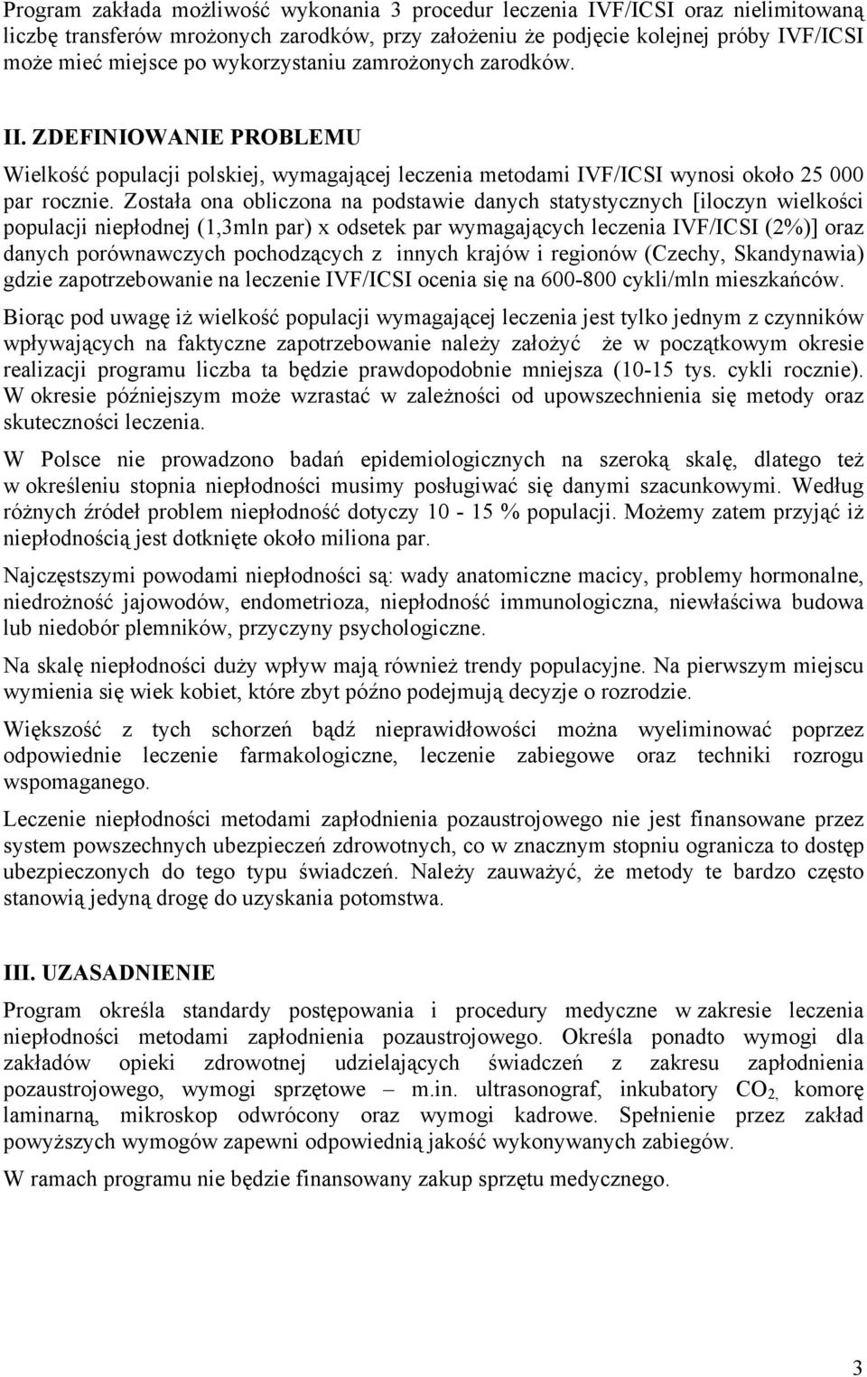 Została ona obliczona na podstawie danych statystycznych [iloczyn wielkości populacji niepłodnej (1,3mln par) x odsetek par wymagających leczenia IVF/ICSI (2%)] oraz danych porównawczych pochodzących