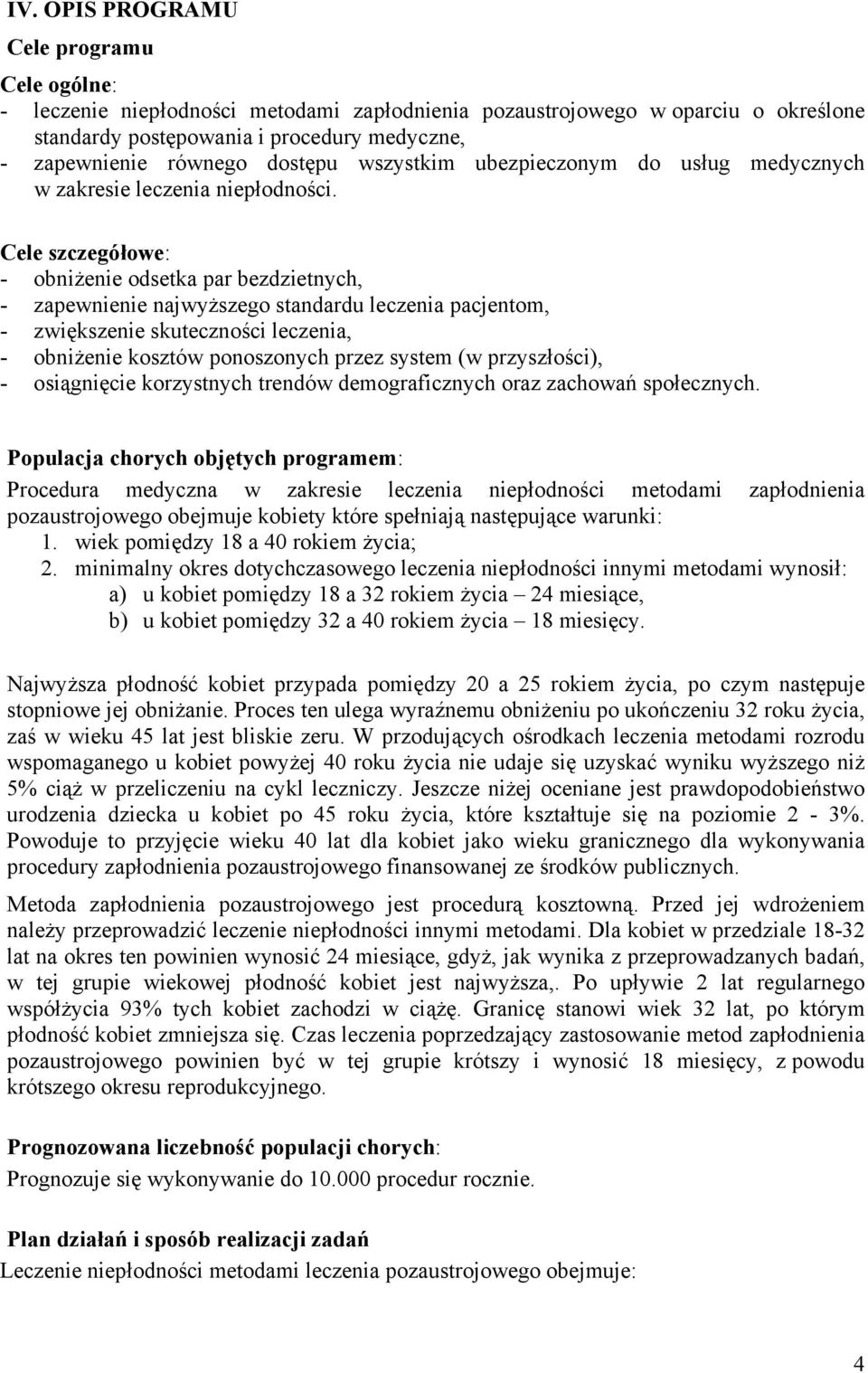 Cele szczegółowe: - obniżenie odsetka par bezdzietnych, - zapewnienie najwyższego standardu leczenia pacjentom, - zwiększenie skuteczności leczenia, - obniżenie kosztów ponoszonych przez system (w