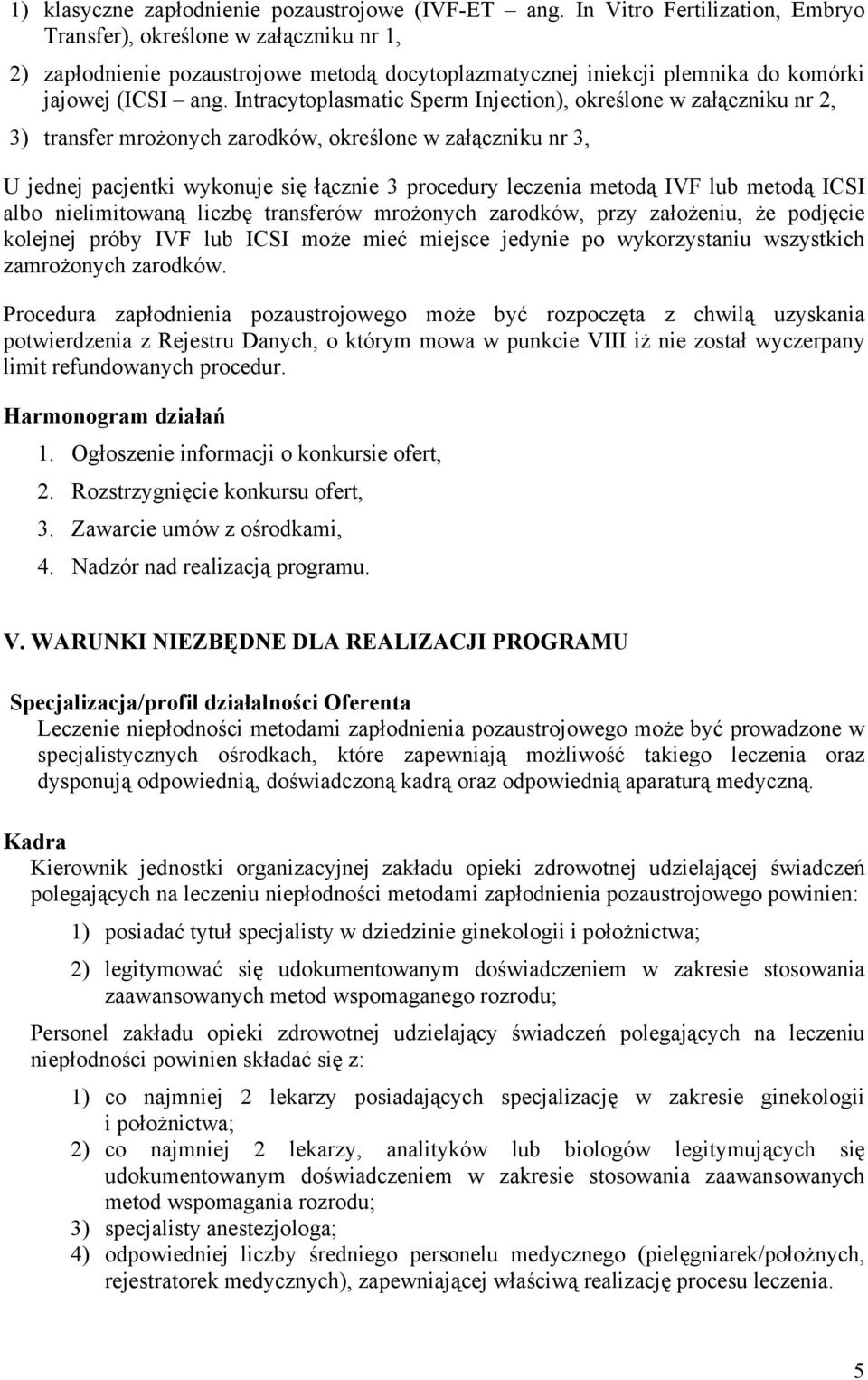 Intracytoplasmatic Sperm Injection), określone w załączniku nr 2, 3) transfer mrożonych zarodków, określone w załączniku nr 3, U jednej pacjentki wykonuje się łącznie 3 procedury leczenia metodą IVF