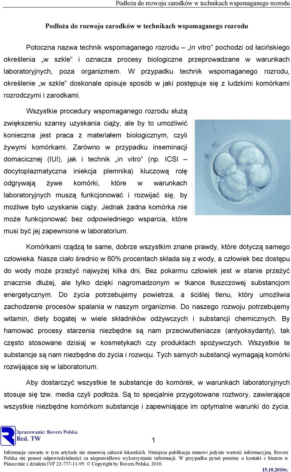 W przypadku technik wspomaganego rozrodu, określenie w szkle doskonale opisuje sposób w jaki postępuje się z ludzkimi komórkami rozrodczymi i zarodkami.