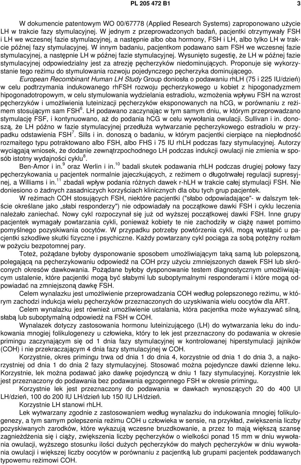 W innym badaniu, pacjentkom podawano sam FSH we wczesnej fazie stymulacyjnej, a następnie LH w późnej fazie stymulacyjnej.