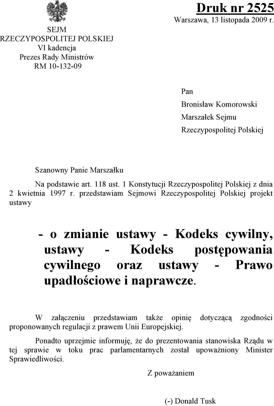przedstawiam Sejmowi Rzeczypospolitej Polskiej projekt ustawy - o zmianie ustawy - Kodeks cywilny, ustawy - Kodeks postępowania cywilnego oraz ustawy - Prawo upadłościowe i naprawcze.