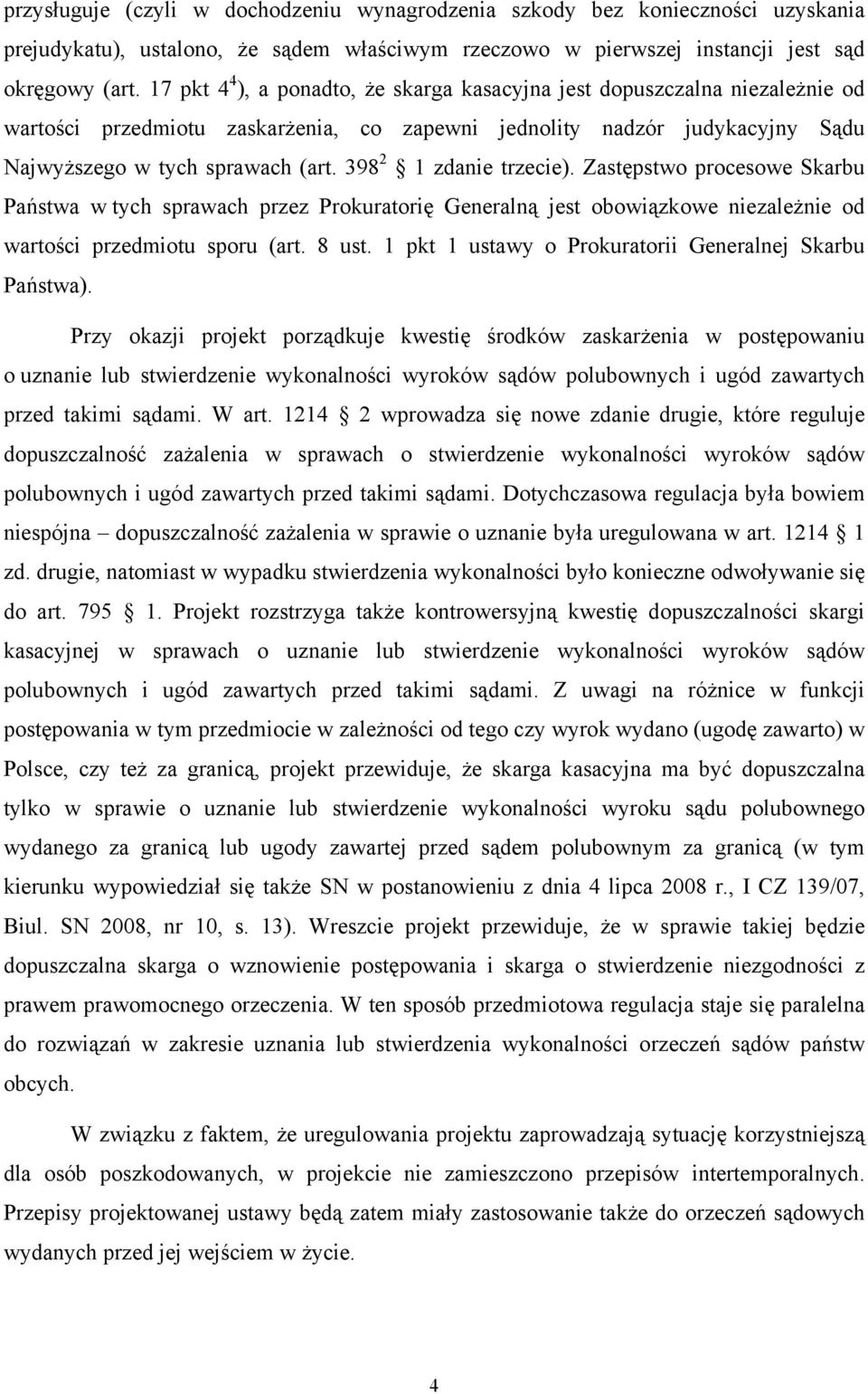 398 2 1 zdanie trzecie). Zastępstwo procesowe Skarbu Państwa w tych sprawach przez Prokuratorię Generalną jest obowiązkowe niezależnie od wartości przedmiotu sporu (art. 8 ust.