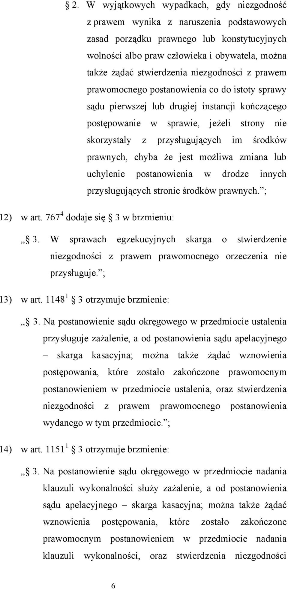 przysługujących im środków prawnych, chyba że jest możliwa zmiana lub uchylenie postanowienia w drodze innych przysługujących stronie środków prawnych. ; 4 12) w art. 767 dodaje się 3 w brzmieniu: 3.