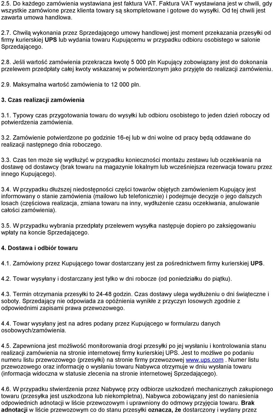 Chwilą wykonania przez Sprzedającego umowy handlowej jest moment przekazania przesyłki od firmy kurierskiej UPS lub wydania towaru Kupującemu w przypadku odbioru osobistego w salonie Sprzedającego. 2.