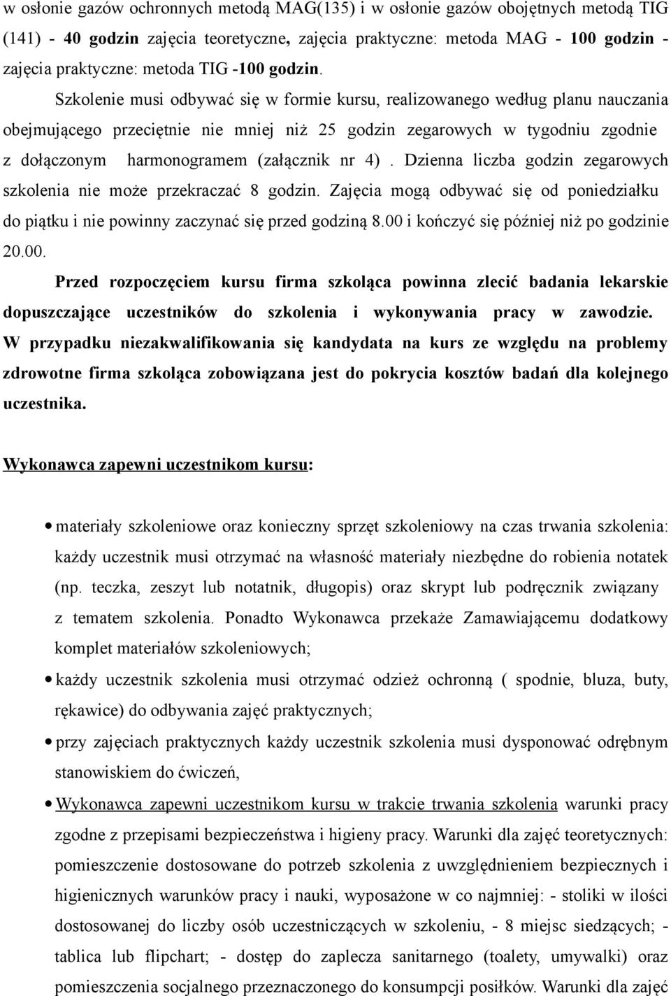 Szkolenie musi odbywać się w formie kursu, realizowanego według planu nauczania obejmującego przeciętnie nie mniej niż 25 godzin zegarowych w tygodniu zgodnie z dołączonym harmonogramem (załącznik nr