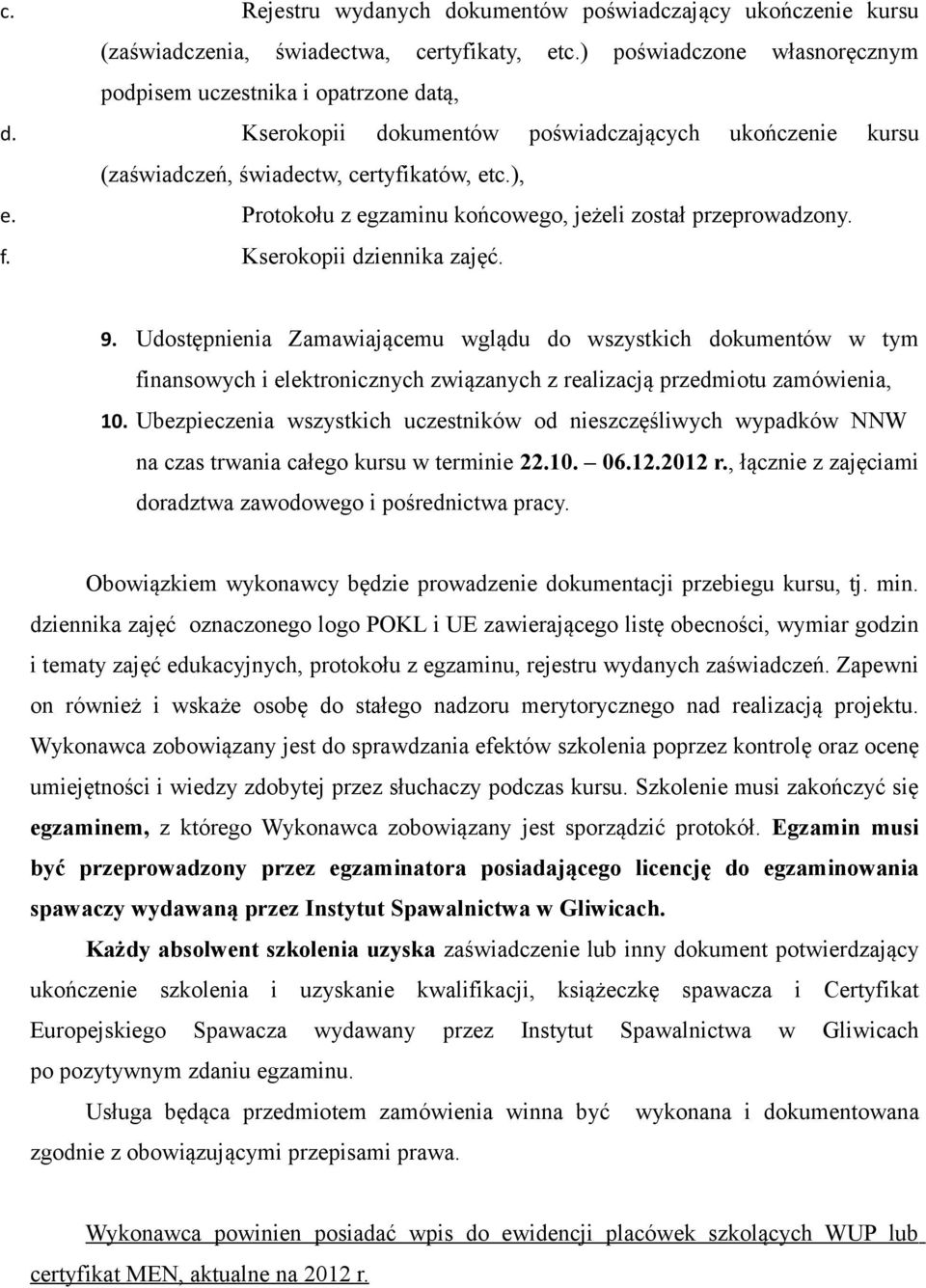 Udostępnienia Zamawiającemu wglądu do wszystkich dokumentów w tym finansowych i elektronicznych związanych z realizacją przedmiotu zamówienia, 10.