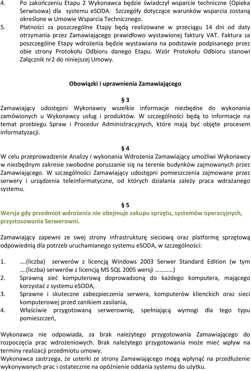 Faktura za poszczególne Etapy wdrożenia będzie wystawiana na podstawie podpisanego przez obie strony Protokołu Odbioru danego Etapu. Wzór Protokołu Odbioru stanowi Załącznik nr2 do niniejszej Umowy.