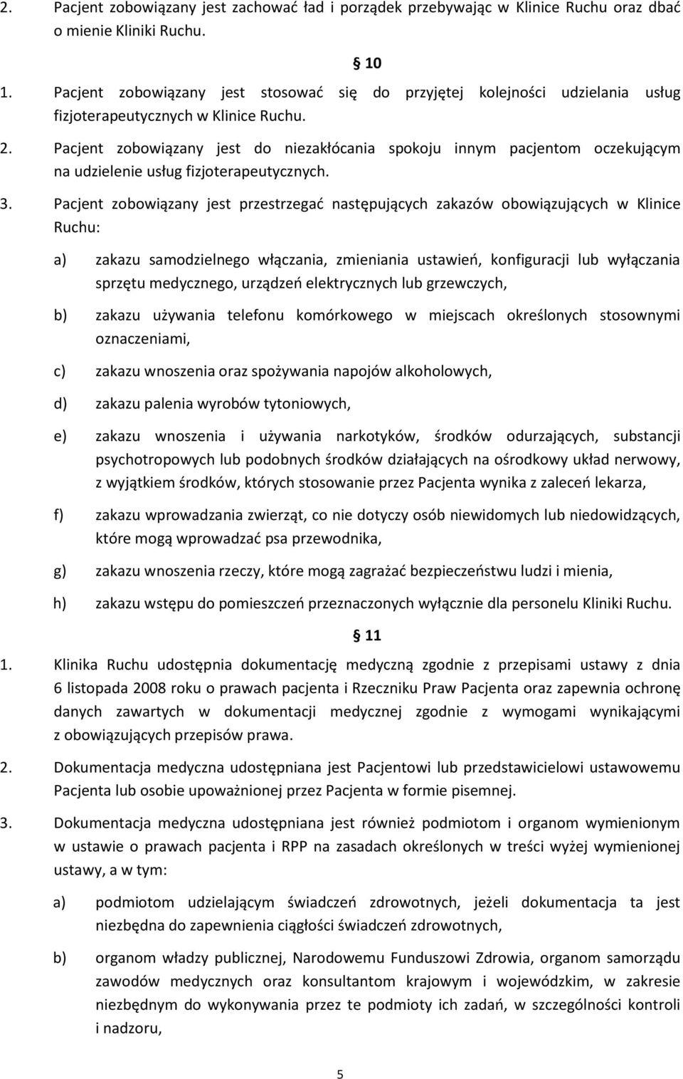 Pacjent zobowiązany jest do niezakłócania spokoju innym pacjentom oczekującym na udzielenie usług fizjoterapeutycznych. 3.