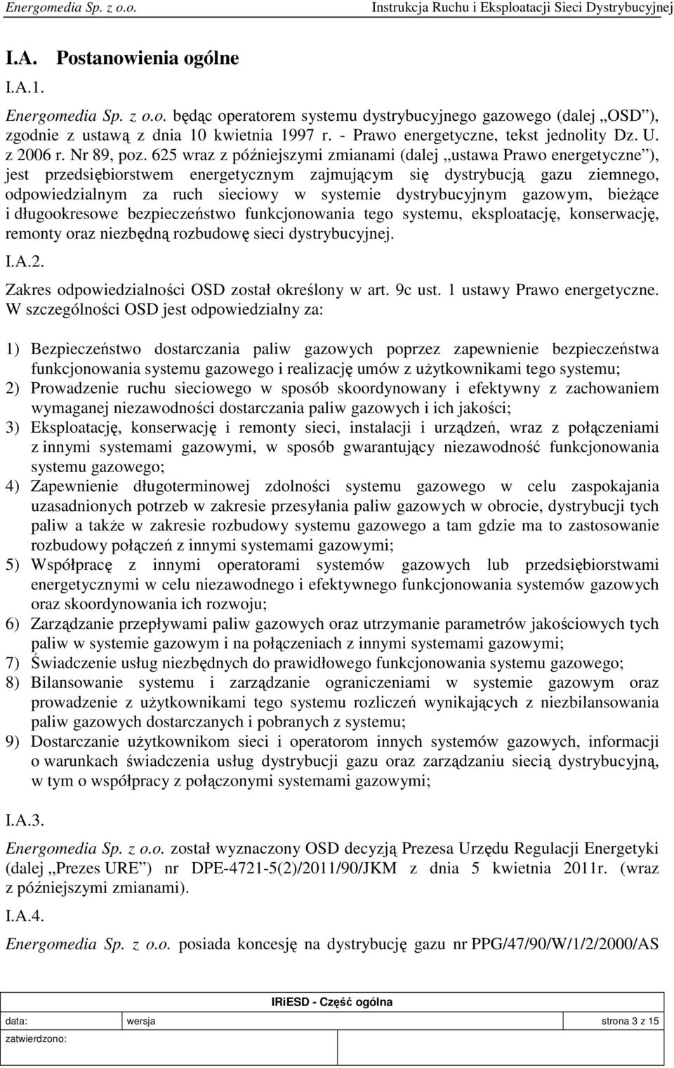 625 wraz z późniejszymi zmianami (dalej ustawa Prawo energetyczne ), jest przedsiębiorstwem energetycznym zajmującym się dystrybucją gazu ziemnego, odpowiedzialnym za ruch sieciowy w systemie