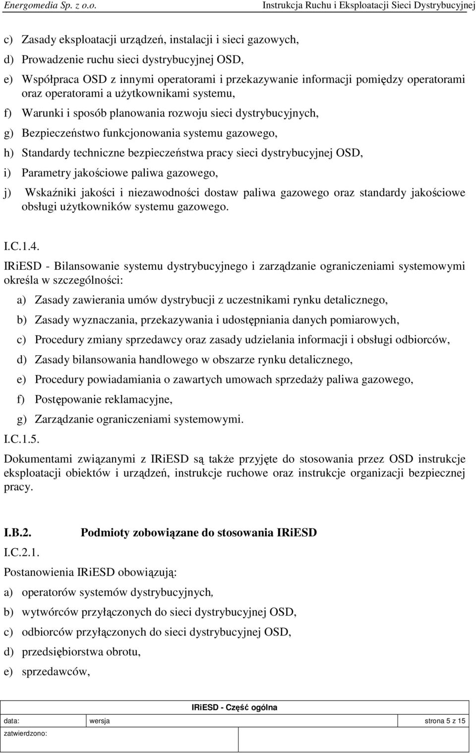 sieci dystrybucyjnej OSD, i) Parametry jakościowe paliwa gazowego, j) Wskaźniki jakości i niezawodności dostaw paliwa gazowego oraz standardy jakościowe obsługi użytkowników systemu gazowego. I.C.1.4.