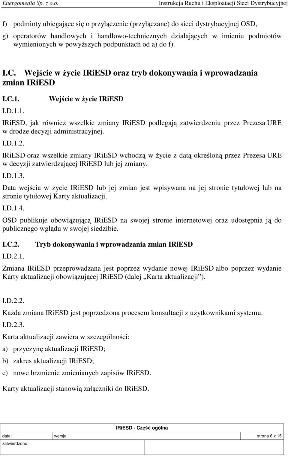 I.D.1.1. Wejście w życie IRiESD IRiESD, jak również wszelkie zmiany IRiESD podlegają zatwierdzeniu przez Prezesa URE w drodze decyzji administracyjnej. I.D.1.2.