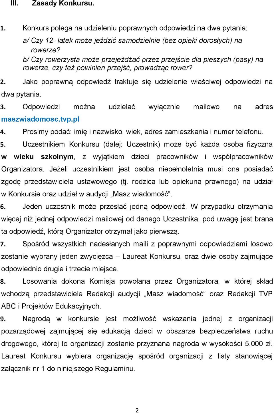 Jako poprawną odpowiedź traktuje się udzielenie właściwej odpowiedzi na dwa pytania. 3. Odpowiedzi można udzielać wyłącznie mailowo na adres maszwiadomosc.tvp.pl 4.