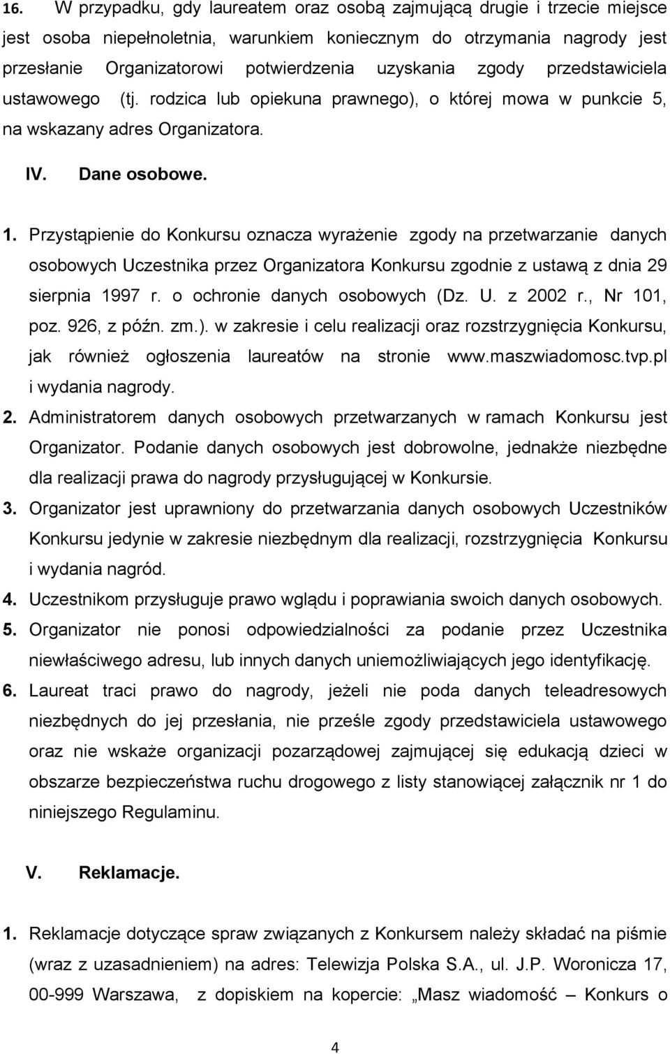 Przystąpienie do Konkursu oznacza wyrażenie zgody na przetwarzanie danych osobowych Uczestnika przez Organizatora Konkursu zgodnie z ustawą z dnia 29 sierpnia 1997 r. o ochronie danych osobowych (Dz.