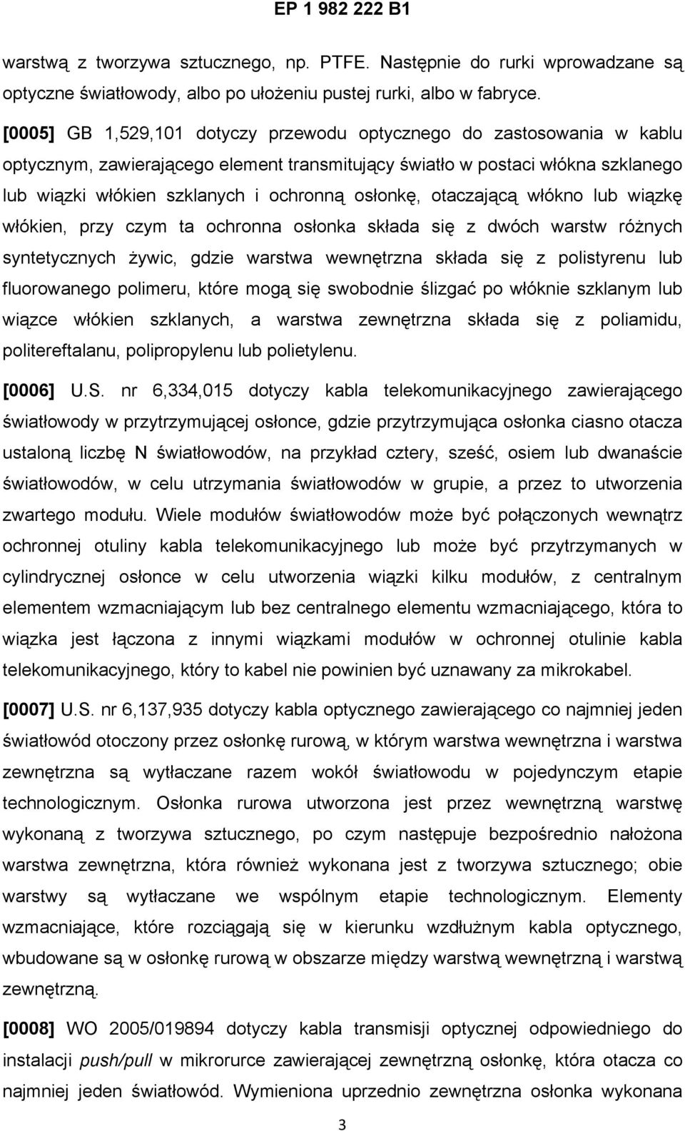 osłonkę, otaczającą włókno lub wiązkę włókien, przy czym ta ochronna osłonka składa się z dwóch warstw różnych syntetycznych żywic, gdzie warstwa wewnętrzna składa się z polistyrenu lub fluorowanego