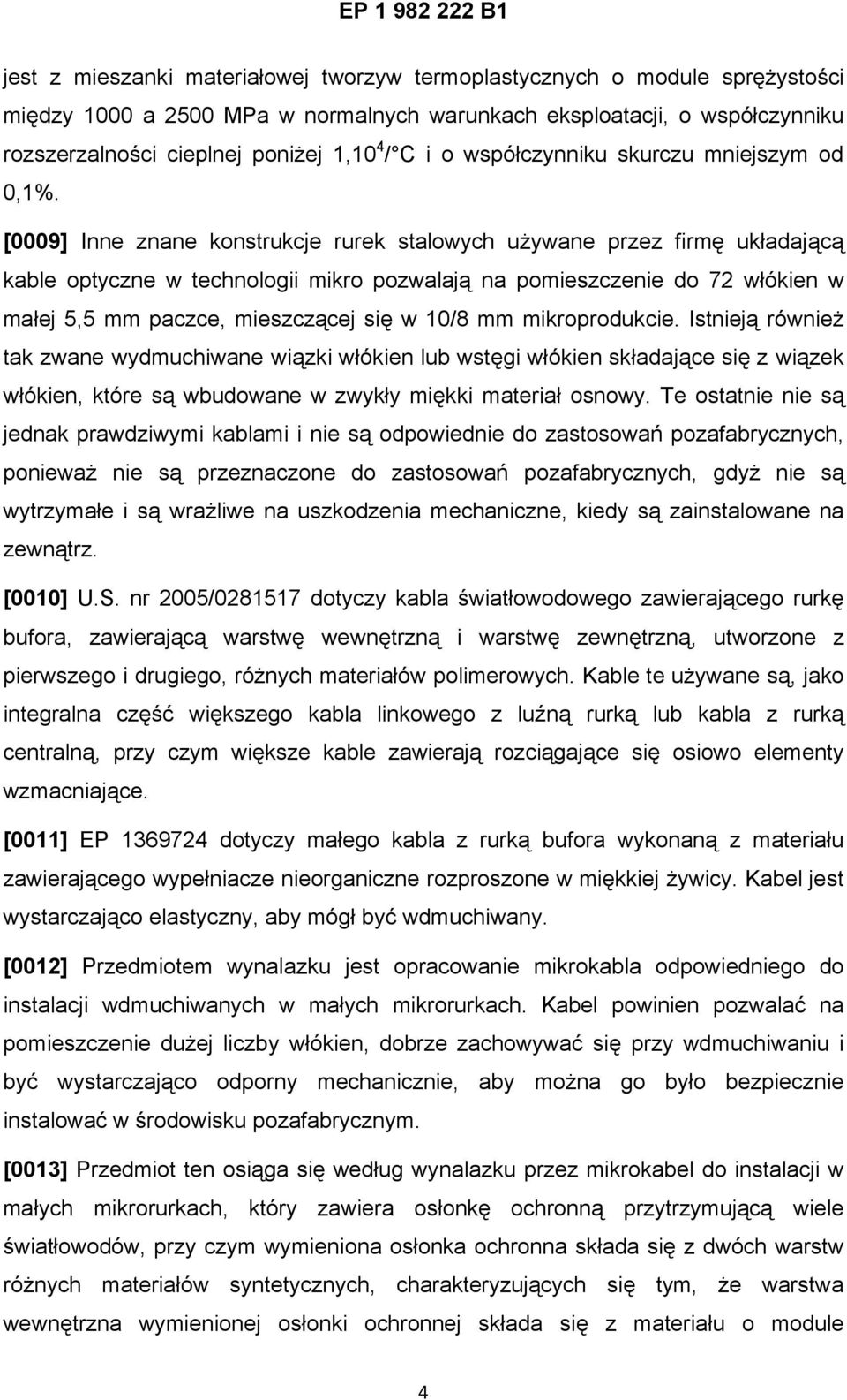 [0009] Inne znane konstrukcje rurek stalowych używane przez firmę układającą kable optyczne w technologii mikro pozwalają na pomieszczenie do 72 włókien w małej 5,5 mm paczce, mieszczącej się w 10/8