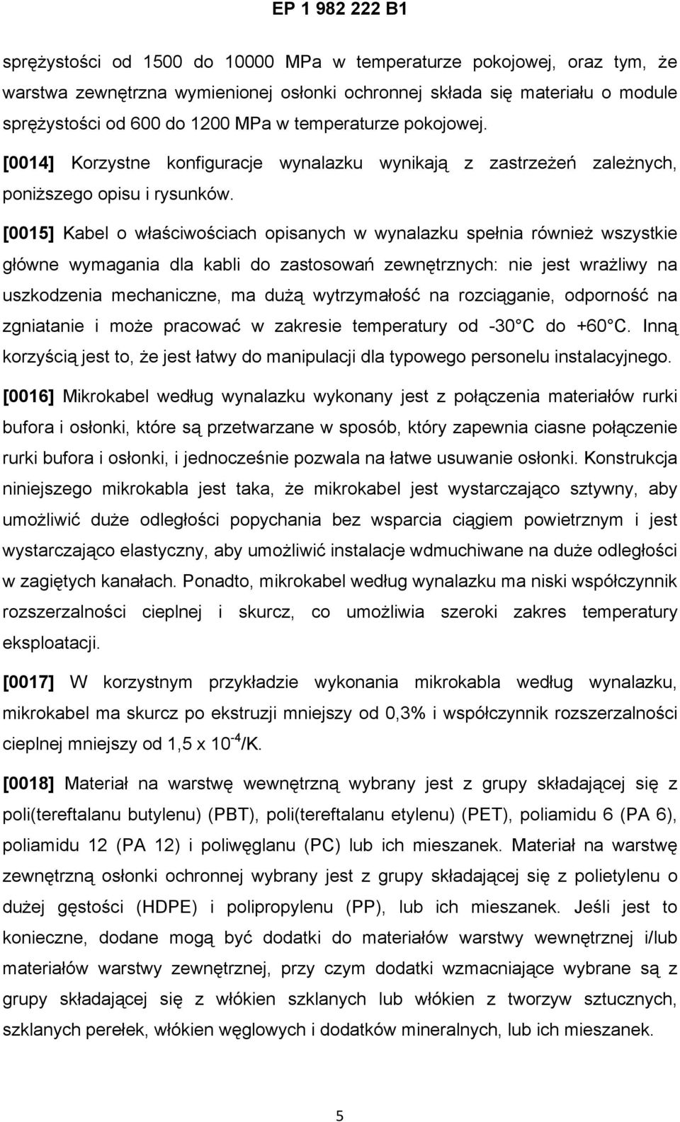 [0015] Kabel o właściwościach opisanych w wynalazku spełnia również wszystkie główne wymagania dla kabli do zastosowań zewnętrznych: nie jest wrażliwy na uszkodzenia mechaniczne, ma dużą wytrzymałość