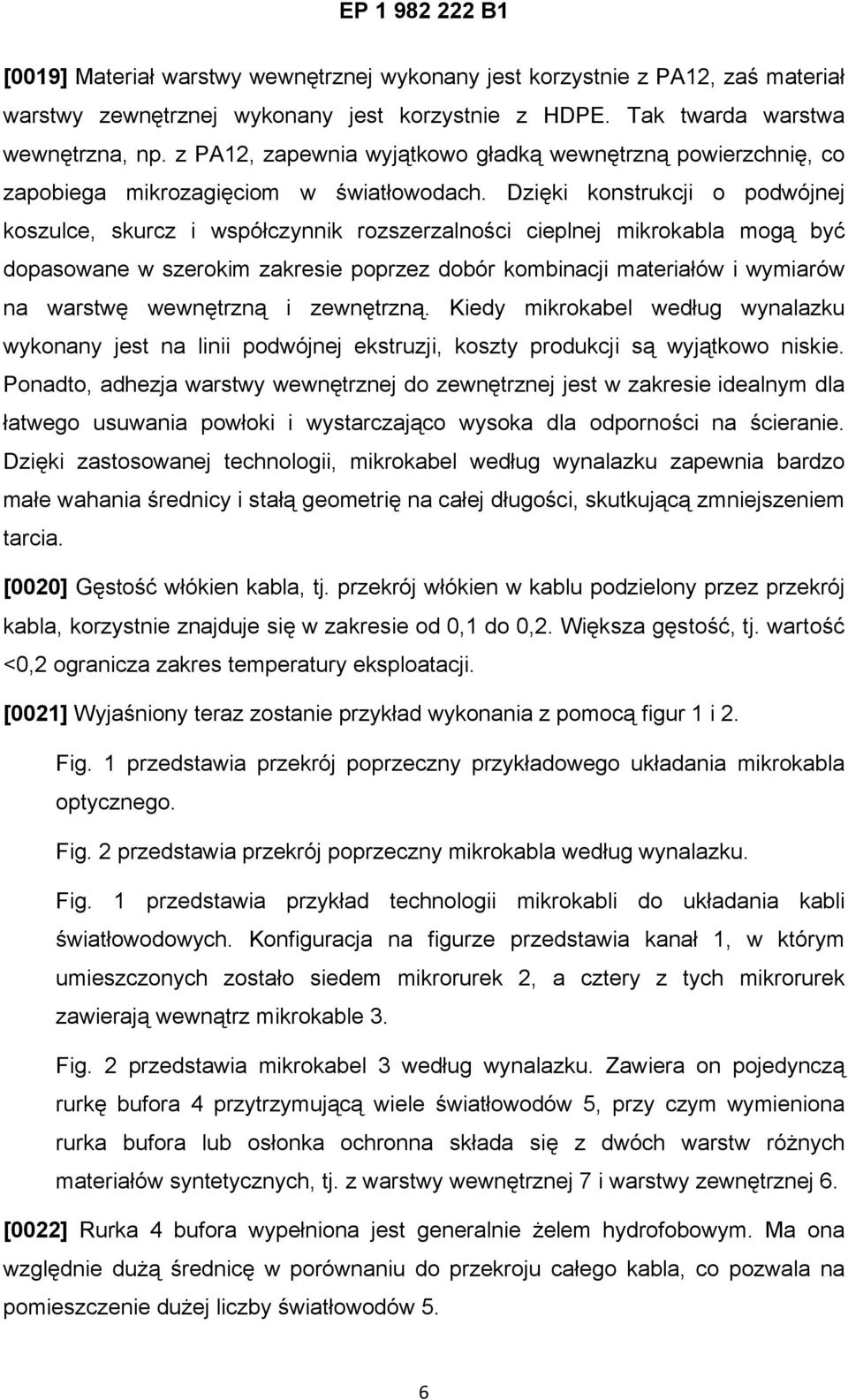 Dzięki konstrukcji o podwójnej koszulce, skurcz i współczynnik rozszerzalności cieplnej mikrokabla mogą być dopasowane w szerokim zakresie poprzez dobór kombinacji materiałów i wymiarów na warstwę