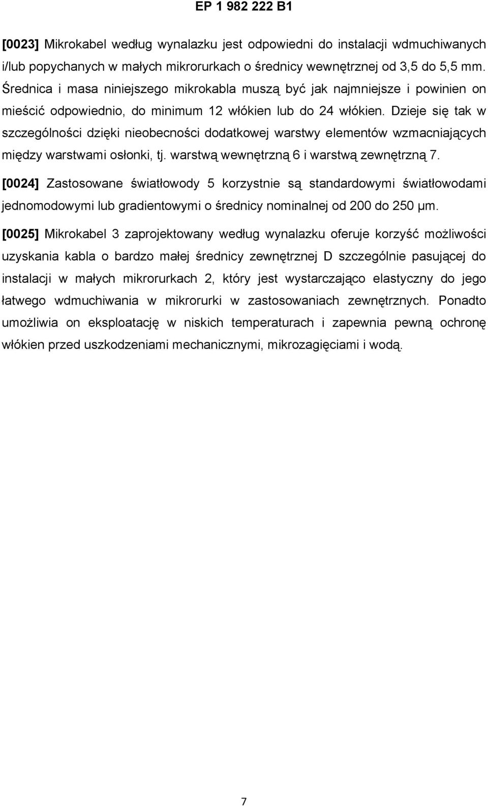 Dzieje się tak w szczególności dzięki nieobecności dodatkowej warstwy elementów wzmacniających między warstwami osłonki, tj. warstwą wewnętrzną 6 i warstwą zewnętrzną 7.