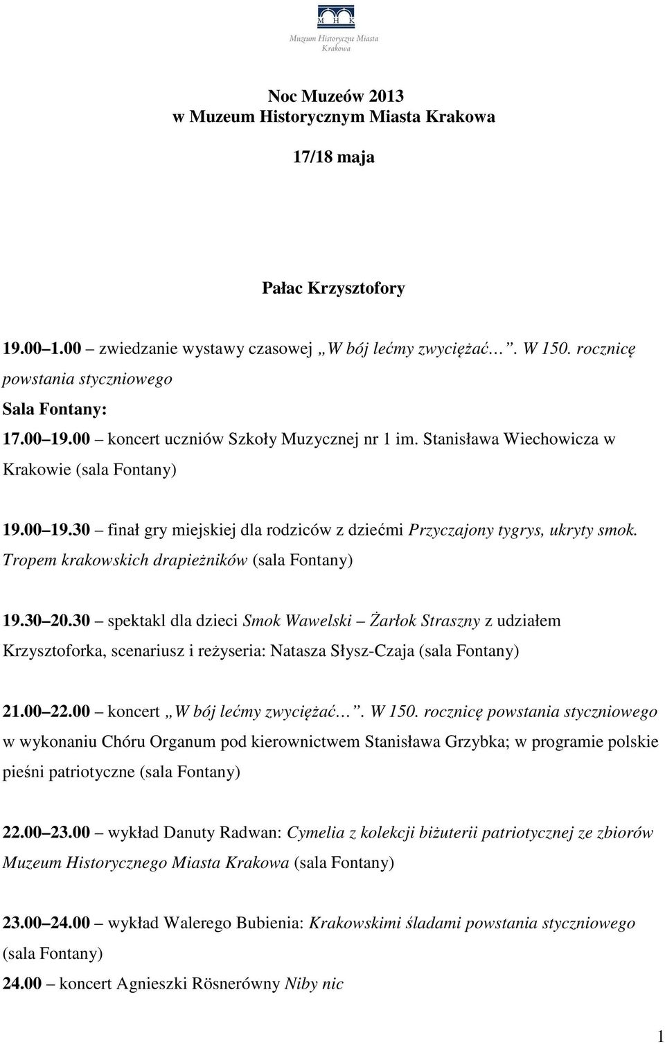 Tropem krakowskich drapieżników (sala Fontany) 19.30 20.30 spektakl dla dzieci Smok Wawelski Żarłok Straszny z udziałem Krzysztoforka, scenariusz i reżyseria: Natasza Słysz-Czaja (sala Fontany) 21.